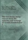 The real Bryan; being extracts from the speeches and writings of 