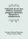 Coleccion de los mas celebres romances antiguos espanoles: Historicos y caballerescos - Georges-Bernard Depping