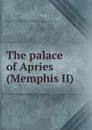The palace of Apries (Memphis II) - W. M. Flinders Petrie