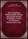 The Laughing Philosopher: Being the Entire Works of Momus, Jester of Olympus; Democritus, the . - Charles Lamb