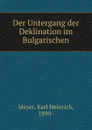 Der Untergang der Deklination im Bulgarischen - Karl Heinrich Meyer