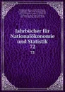Jahrbucher fur Nationalokonomie und Statistik. 72 - Bruno Hildebrand