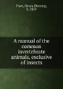 A manual of the common invertebrate animals, exclusive of insects - Henry Sherring Pratt