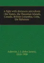 A fight with distances microform : the States, the Hawaiian Islands, Canada, British Columbia, Cuba, the Bahamas - John James Aubertin