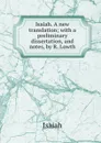 Isaiah. A new translation; with a preliminary dissertation, and notes, by R. Lowth - Isaiah
