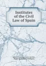 Institutes of the Civil Law of Spain - Ignacio Jordán de Assó y del Río