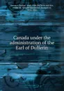 Canada under the administration of the Earl of Dufferin - George Stewart
