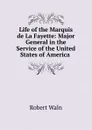 Life of the Marquis de La Fayette: Major General in the Service of the United States of America . - Robert Waln
