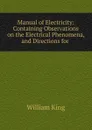 Manual of Electricity: Containing Observations on the Electrical Phenomena, and Directions for . - William King