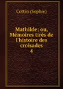 Mathilde; ou, Memoires tires de l.histoire des croisades. 4 - Cottin Sophie