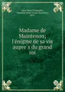 Madame de Maintenon; l.enigme de sa vie aupres du grand roi - Saint-René Taillandier