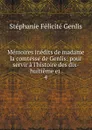 Memoires inedits de madame la comtesse de Genlis: pour servir a l.histoire des dix-huitieme et . 4 - Genlis Stéphanie Félicité