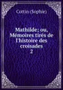 Mathilde; ou, Memoires tires de l.histoire des croisades. 2 - Cottin Sophie