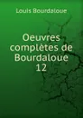 Oeuvres completes de Bourdaloue. 12 - Bourdaloue Louis
