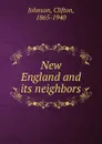 New England and its neighbors - Clifton Johnson