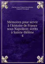 Memoires pour servir a l.histoire de France sous Napoleon: ecrits a Sainte-Helene. 4 - Charles Jean Tristan Montholon