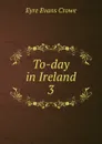 To-day in Ireland. 3 - Crowe Eyre Evans