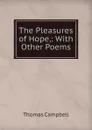 The Pleasures of Hope,: With Other Poems. - Campbell Thomas