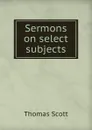 Sermons on select subjects - Thomas Scott