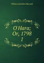 O.Hara; Or, 1798. 1 - Maxwell William Hamilton