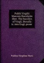 Publii Virgilii Maronis Bucolicon liber. The bucolics of Virgil, literally tr. into Engl. prose . - Publius Vergilius Maro