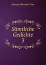 Samtliche Gedichte. 3 - Johann Heinrich Voss
