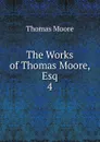 The Works of Thomas Moore, Esq. 4 - Thomas Moore