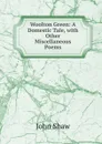 Woolton Green: A Domestic Tale, with Other Miscellaneous Poems - John Shaw