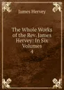 The Whole Works of the Rev. James Hervey: In Six Volumes. 4 - James Hervey