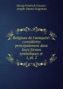 Religions de l.antiquite: considerees principalement dans leurs formes symboliques et . 1, pt. 2 - Georg Friedrich Creuzer