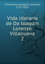 Vida literaria de Da Joaquin Lorenzo Villanueva. 2 - Joaquín Lorenzo Villanueva