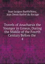 Travels of Anacharsis the Younger in Greece, During the Middle of the Fourth Century Before the . 4 - Jean Jacques Barthélemy
