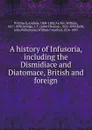 A history of Infusoria, including the Dismidiace and Diatomace, British and foreign - Andrew Pritchard