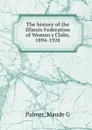 The history of the Illinois Federation of Women.s Clubs, 1894-1928 - Maude G. Palmer