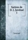 Satires de D. J. Juvenal. 1 - Juvenal