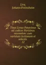 Titus Livius Patavinus ad codices Parisinos recensitos: cum varietate lectionum et selectis . 12 - Johann Freinsheim Livy