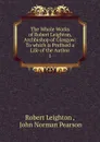 The Whole Works of Robert Leighton, Archbishop of Glasgow: To which is Prefixed a Life of the Author. 1 - Robert Leighton