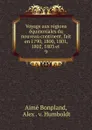 Voyage aux regions equinoxiales du nouveau continent, fait en 1790, 1800, 1801, 1802, 1803 et . 9 - Aimé Bonpland