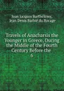 Travels of Anacharsis the Younger in Greece, During the Middle of the Fourth Century Before the . 6 - Jean Jacques Barthélemy