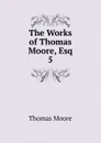 The Works of Thomas Moore, Esq. 5 - Thomas Moore
