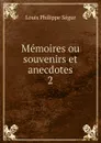 Memoires ou souvenirs et anecdotes. 2 - Louis Philippe Ségur