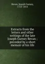 Extracts from the letters and other writings of the late Joseph Gurney Bevan ; preceded by a short memoir of his life - Joseph Gurney Bevan