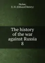 The history of the war against Russia. 8 - Edward Henry Nolan