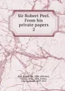Sir Robert Peel. From his private papers. 2 - Robert Peel