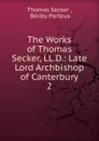 The Works of Thomas Secker, LL.D.: Late Lord Archbishop of Canterbury. 2 - Thomas Secker