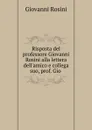 Risposta del professore Giovanni Rosini alla lettera dell.amico e collega suo, prof. Gio . - Giovanni Rosini