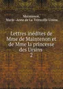 Lettres inedites de Mme de Maintenon et de Mme la princesse des Ursins . 2 - Marie Anne de La Trémoille Ursins Maintenon