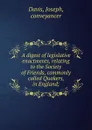 A digest of legislative enactments, relating to the Society of Friends, commonly called Quakers, in England; - Joseph Davis