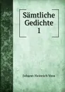 Samtliche Gedichte. 1 - Johann Heinrich Voss