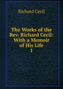 The Works of the Rev. Richard Cecil: With a Memoir of His Life. 1 - Richard Cecil